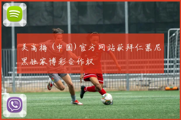 美高梅 (中国)官方网站获拜仁慕尼黑独家博彩合作权
